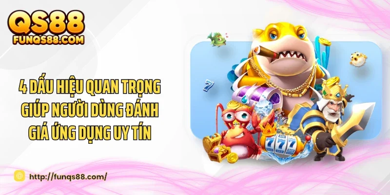 4 dấu hiệu quan trọng giúp người dùng đánh giá ứng dụng uy tín