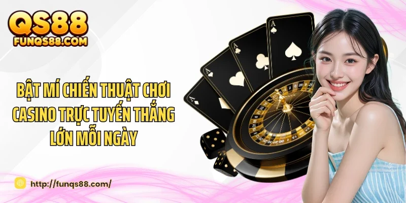 Bật mí chiến thuật chơi casino trực tuyến thắng lớn mỗi ngày