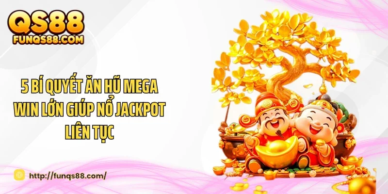 5 Bí Quyết Ăn Hũ Mega Win Lớn Giúp Nổ Jackpot Liên Tục