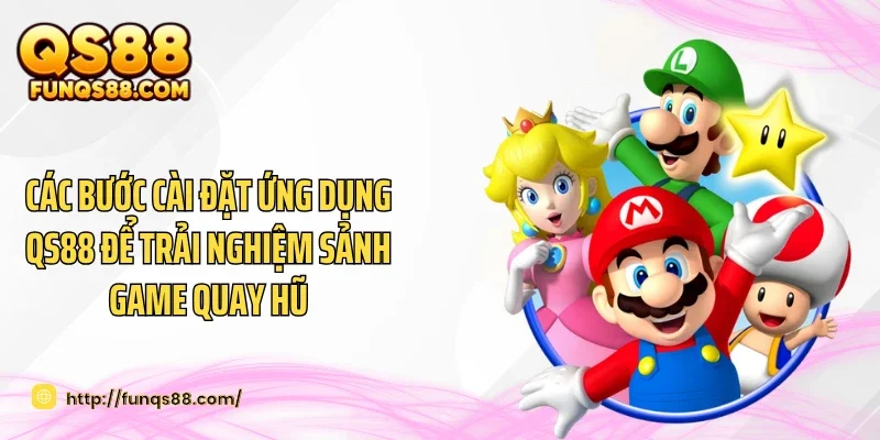 Các bước cài đặt ứng dụng QS88 để trải nghiệm sảnh game quay hũ