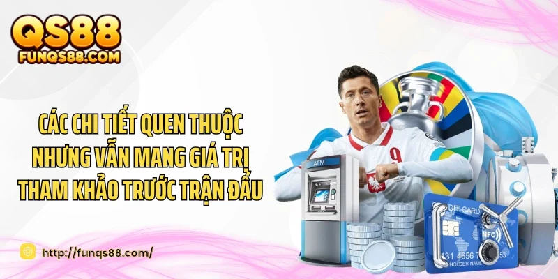 Các chi tiết quen thuộc nhưng vẫn mang giá trị tham khảo trước trận đấu