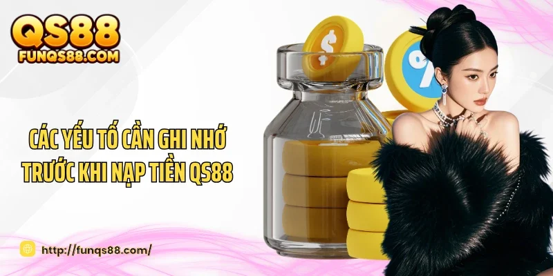 Các yếu tố cần ghi nhớ trước khi nạp tiền QS88