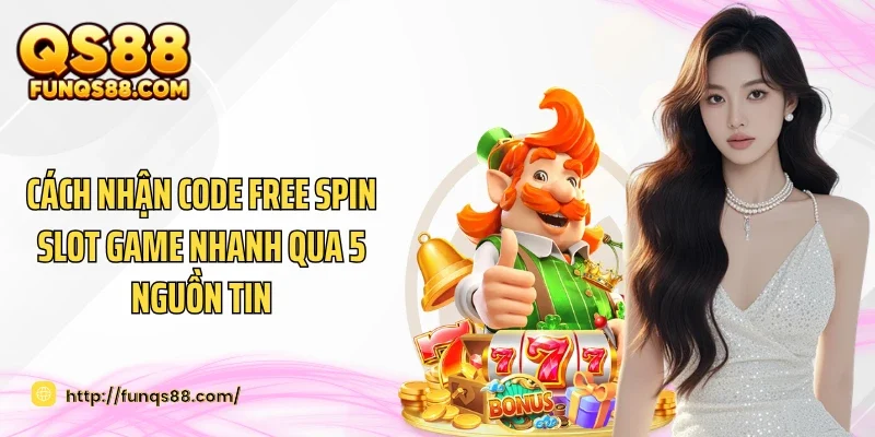 Cách Nhận Code Free Spin Slot Game Nhanh Qua 5 Nguồn Tin