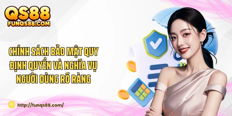 Chính sách bảo mật quy định quyền và nghĩa vụ người dùng rõ ràng