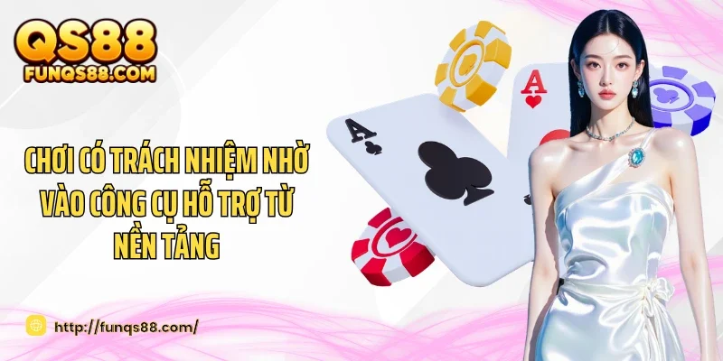 Chơi có trách nhiệm nhờ vào công cụ hỗ trợ từ nền tảng