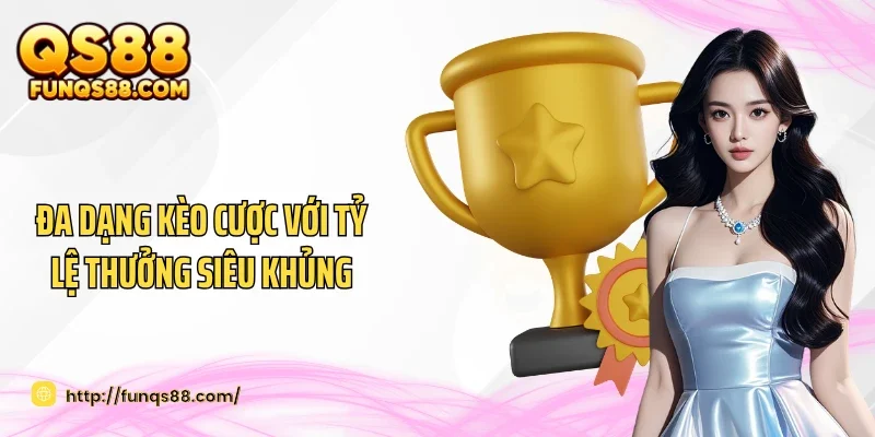 Đa dạng kèo cược với tỷ lệ thưởng siêu khủng