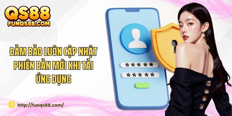 Đảm bảo luôn cập nhật phiên bản mới khi tải ứng dụng