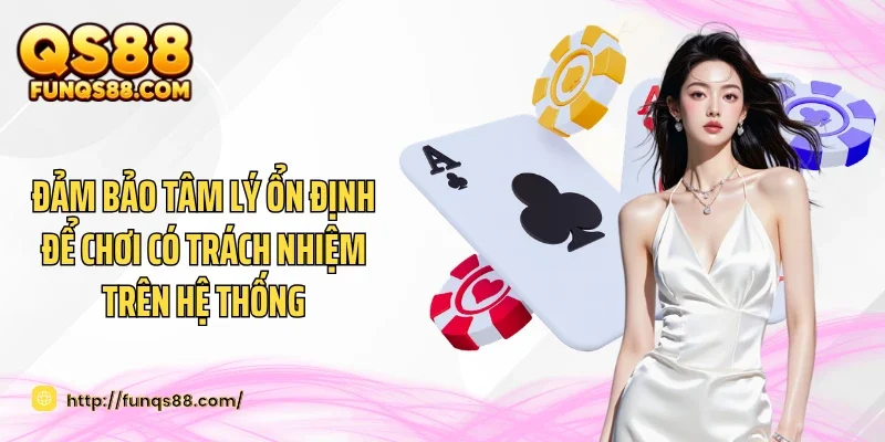 Đảm bảo tâm lý ổn định để chơi có trách nhiệm trên hệ thống
