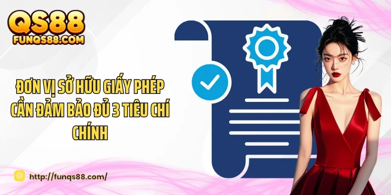Đơn vị sở hữu giấy phép cần đảm bảo đủ 3 tiêu chí chính