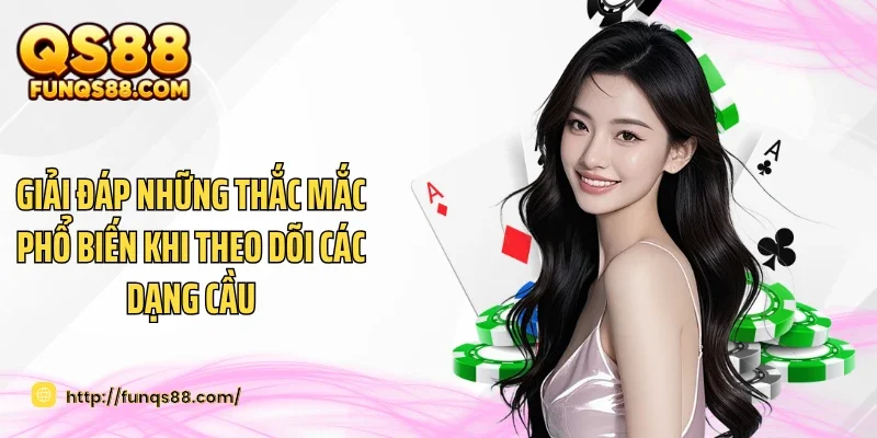 Giải đáp những thắc mắc phổ biến khi theo dõi các dạng cầu
