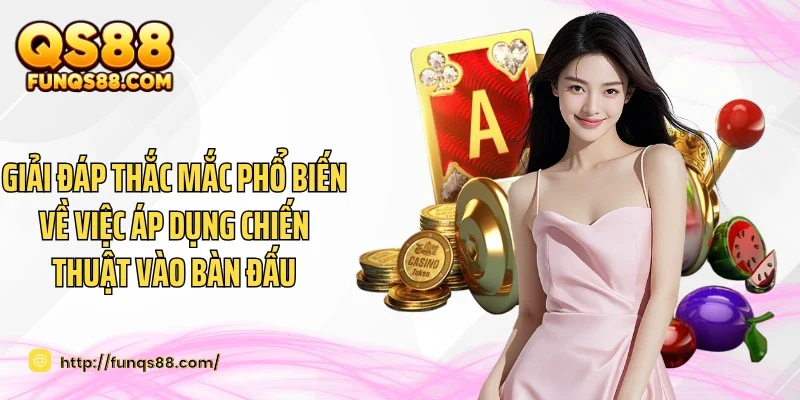Giải đáp thắc mắc phổ biến về việc áp dụng chiến thuật vào bàn đấu