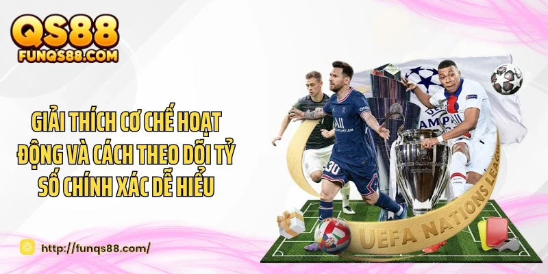 Giải thích cơ chế hoạt động và cách theo dõi tỷ số chính xác dễ hiểu