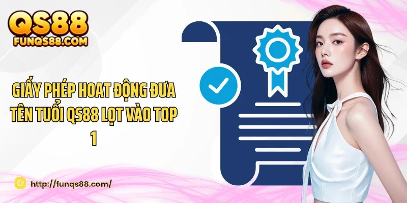 Giấy phép hoat động đưa tên tuổi QS88 lọt vào top 1