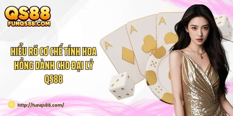 Hiểu rõ cơ chế tính hoa hồng dành cho đại lý QS88