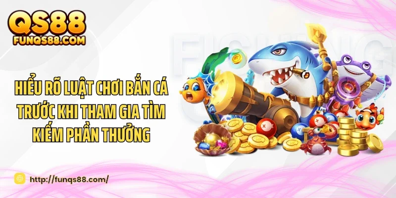 Hiểu rõ luật chơi bắn cá trước khi tham gia tìm kiếm phần thưởng