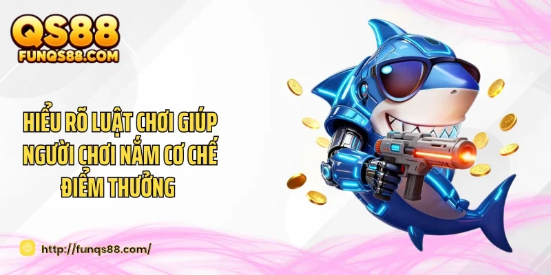 Hiểu rõ luật chơi giúp người chơi nắm cơ chế điểm thưởng 