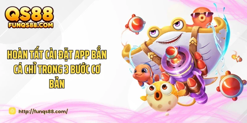 Hoàn tất cài đặt app bắn cá chỉ trong 3 bước cơ bản