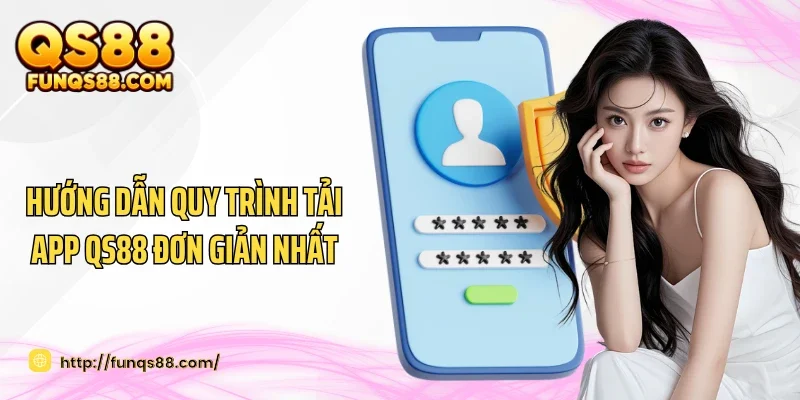 Hướng dẫn quy trình tải app QS88 đơn giản nhất