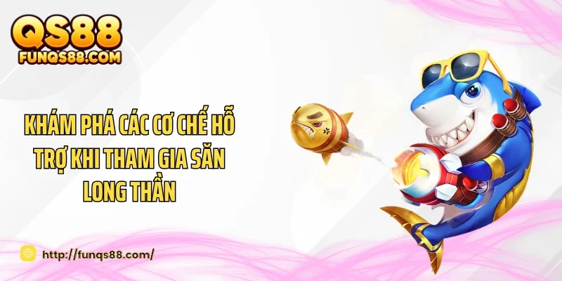 Khám phá các cơ chế hỗ trợ khi tham gia săn Long Thần
