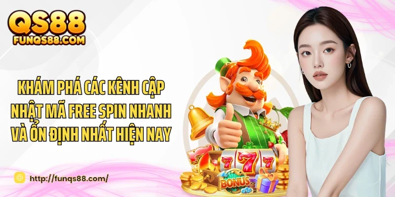 Khám phá các kênh cập nhật mã free spin nhanh và ổn định nhất hiện nay