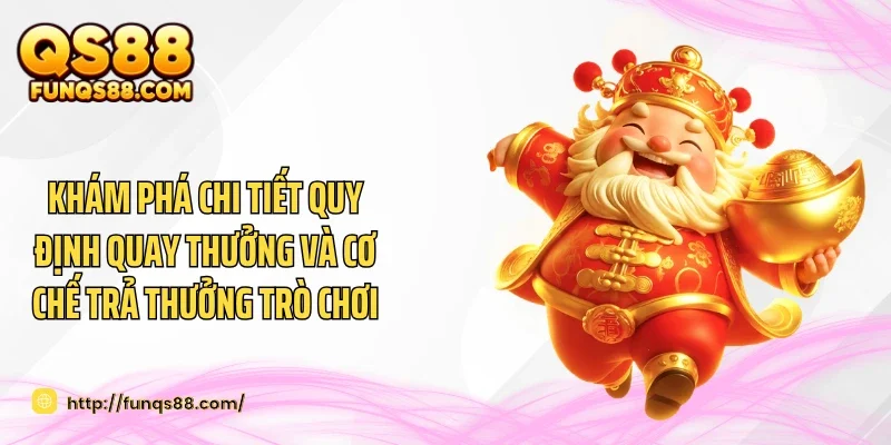 Khám phá chi tiết quy định quay thưởng và cơ chế trả thưởng trò chơi