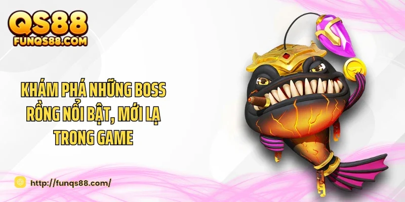 Khám phá những boss rồng nổi bật, mới lạ trong game