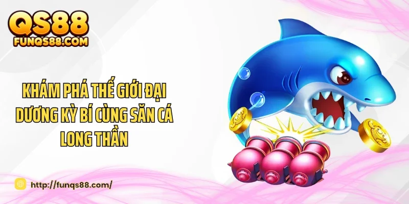 Khám phá thế giới đại dương kỳ bí cùng săn cá Long Thần