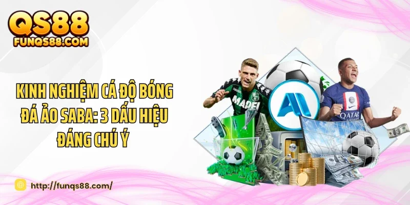 Kinh Nghiệm Cá Độ Bóng Đá Ảo SABA: 3 Dấu Hiệu Đáng Chú Ý 