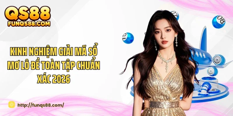 Kinh Nghiệm Giải Mã Sổ Mơ Lô Đề Toàn Tập Chuẩn Xác 2026