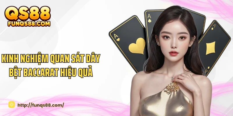 Kinh nghiệm quan sát dây bệt Baccarat hiệu quả