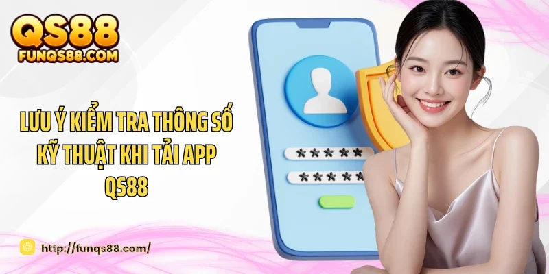 Lưu ý kiểm tra thông số kỹ thuật khi tải app QS88