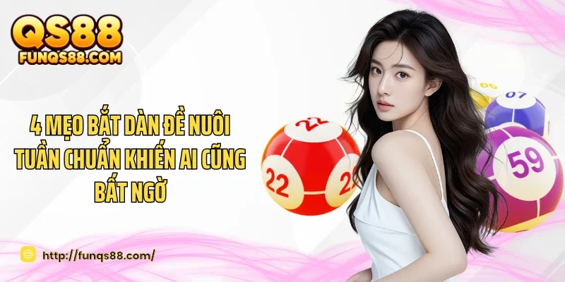 4 Mẹo Bắt Dàn Đề Nuôi Tuần Chuẩn Khiến Ai Cũng Bất Ngờ