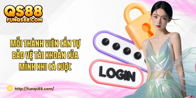 Mỗi thành viên cần tự bảo vệ tài khoản của mình khi cá cược