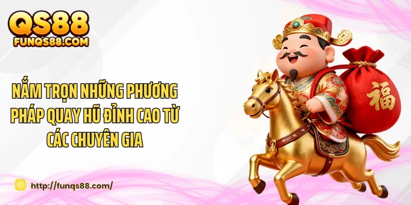 Nắm trọn những phương pháp quay hũ đỉnh cao từ các chuyên gia