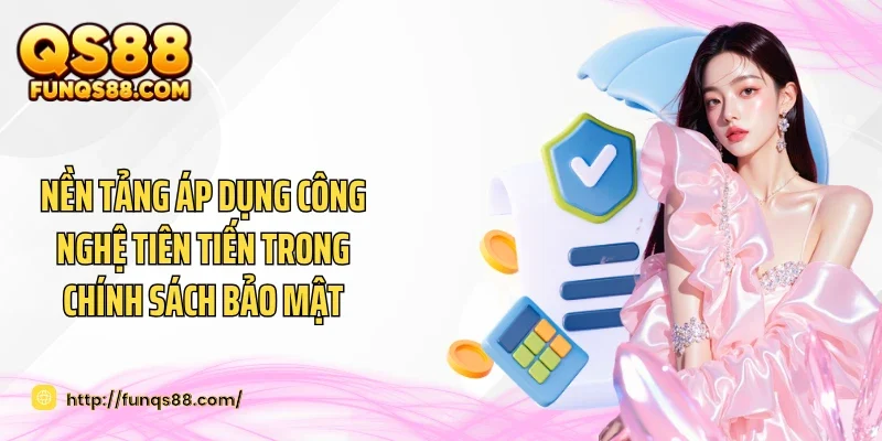 Nền tảng áp dụng công nghệ tiên tiến trong chính sách bảo mật