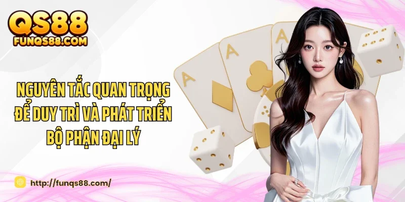 Nguyên tắc quan trọng để duy trì và phát triển bộ phận đại lý