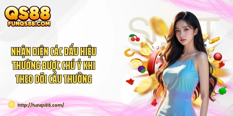 Nhận diện các dấu hiệu thường được chú ý khi theo dõi cầu thưởng