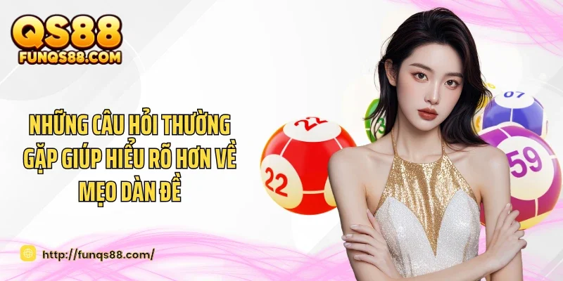 Những câu hỏi thường gặp giúp hiểu rõ hơn về mẹo dàn đề