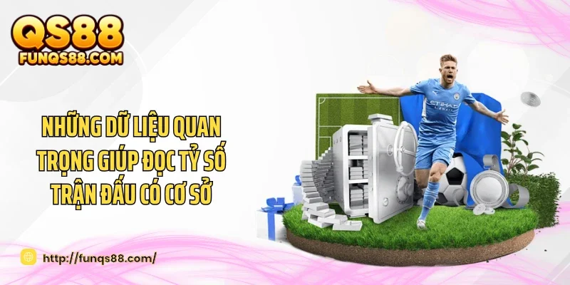 Những dữ liệu quan trọng giúp đọc tỷ số trận đấu có cơ sở