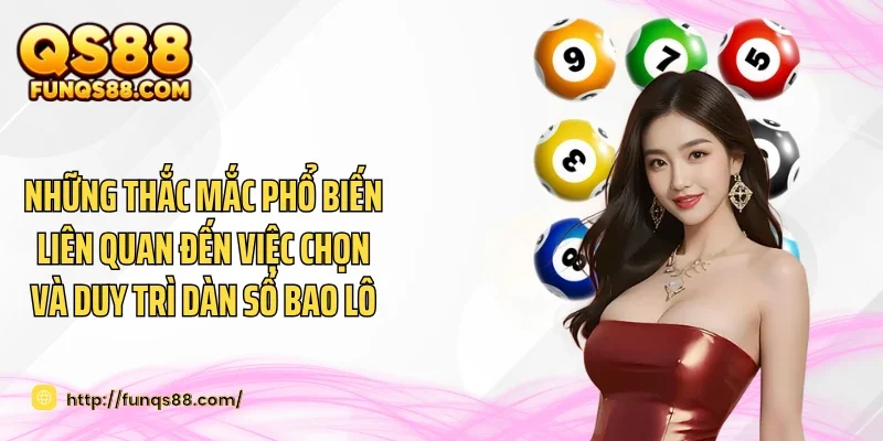 Những thắc mắc phổ biến liên quan đến việc chọn và duy trì dàn số bao lô