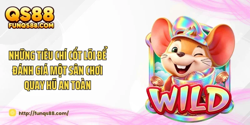 Những tiêu chí cốt lõi để đánh giá một sân chơi quay hũ an toàn