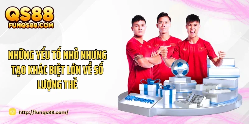 Những yếu tố nhỏ nhưng tạo khác biệt lớn về số lượng thẻ