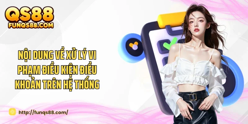 Nội dung về xử lý vi phạm điều kiện điều khoản trên hệ thống