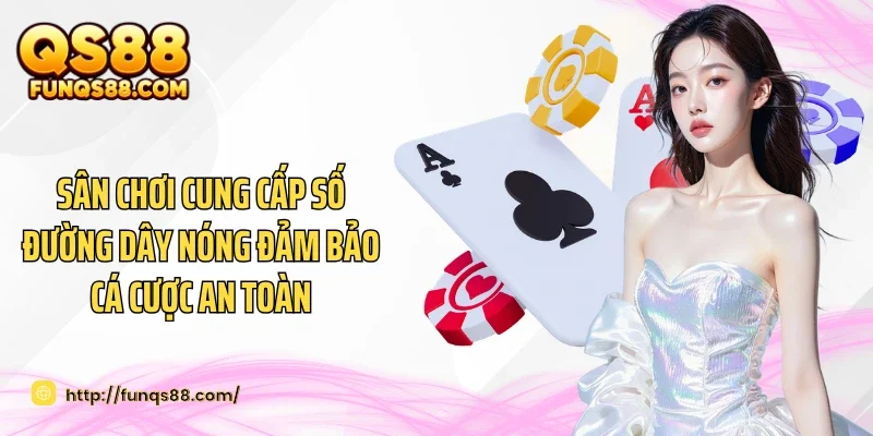 Sân chơi cung cấp số đường dây nóng đảm bảo cá cược an toàn