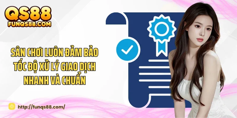 Sân chơi luôn đảm bảo tốc độ xử lý giao dịch nhanh và chuẩn