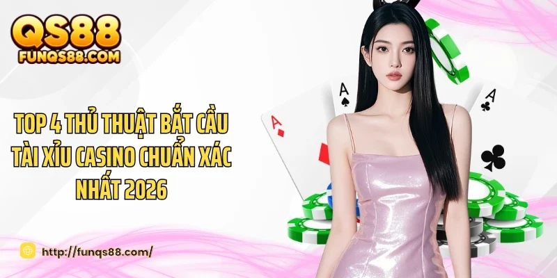 TOP 4 Thủ Thuật Bắt Cầu Tài Xỉu Casino Chuẩn Xác Nhất 2026