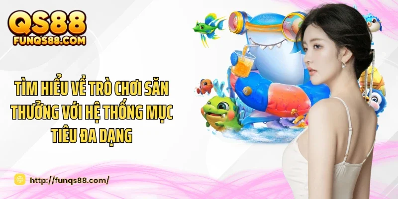 Tìm hiểu về trò chơi săn thưởng với hệ thống mục tiêu đa dạng