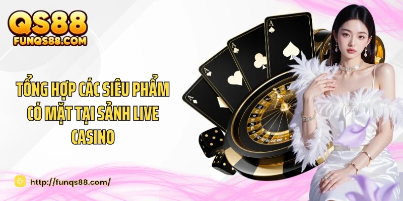 Tổng hợp các siêu phẩm có mặt tại sảnh Live casino