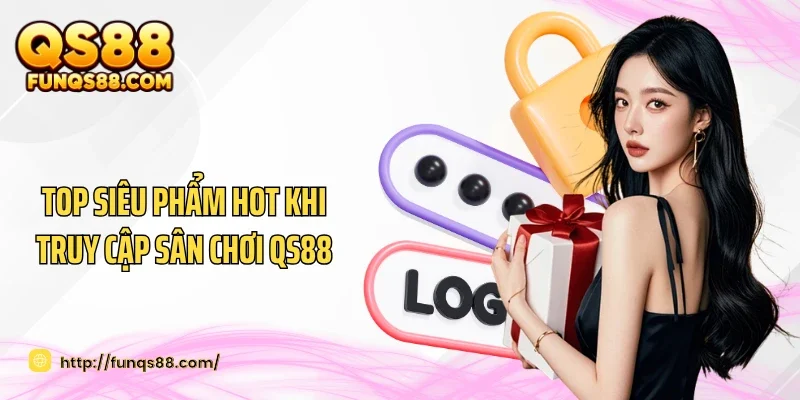 Top siêu phẩm hot khi truy cập sân chơi QS88