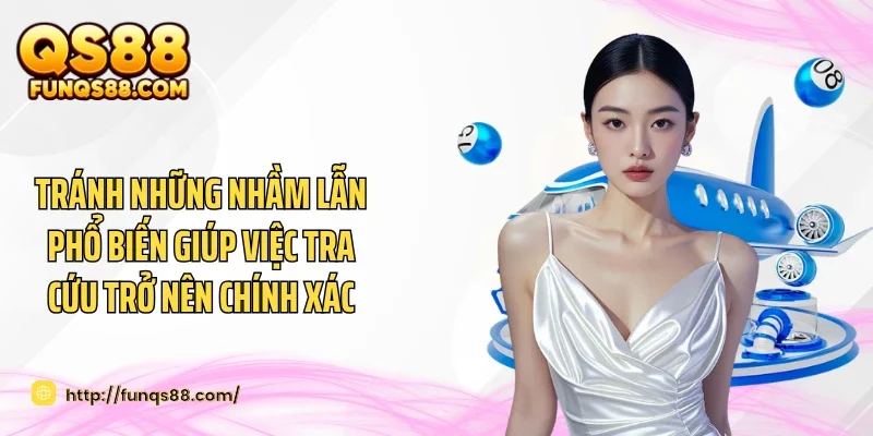 Tránh những nhầm lẫn phổ biến giúp việc tra cứu trở nên chính xác